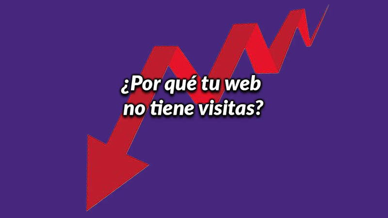 ¿Por qué tu web no tiene visitas?